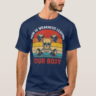 Pain Is Weakness Leaving Your Body Workout Gym Fit T-Shirt