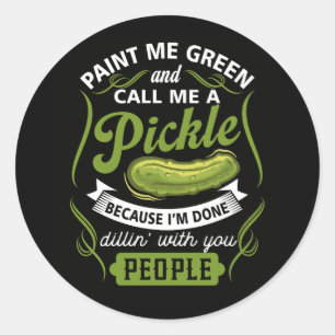 Paint Me Green And Call Me A Pickle Because I'm Do Classic Round Sticker