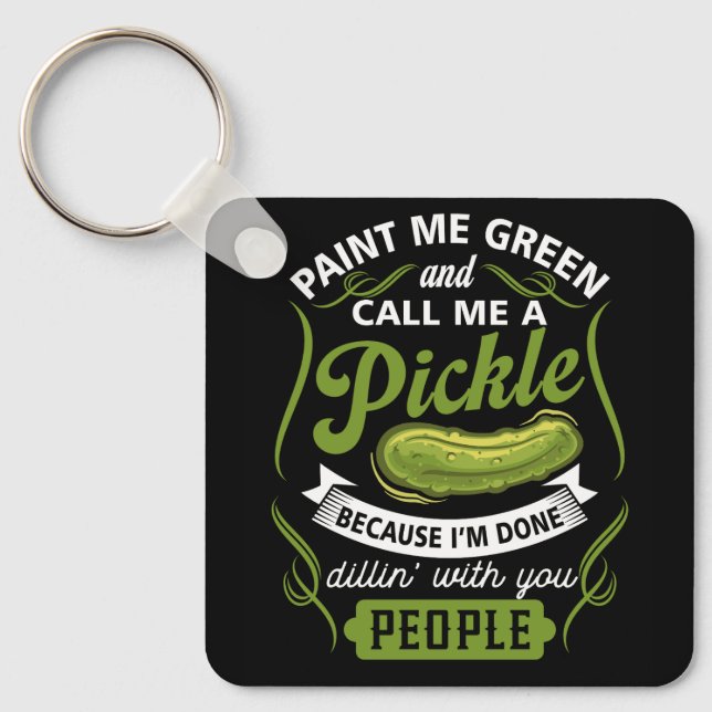 Paint Me Green And Call Me A Pickle Because I'm Do Key Ring (Front)