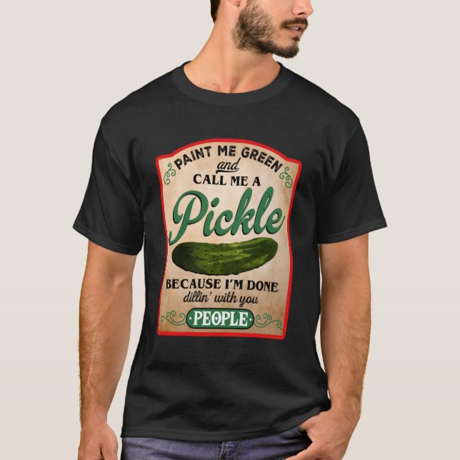 Paint Me Green And Call Me A Pickle T-Shirt (Front)