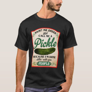 Paint Me Green And Call Me A Pickle T-Shirt