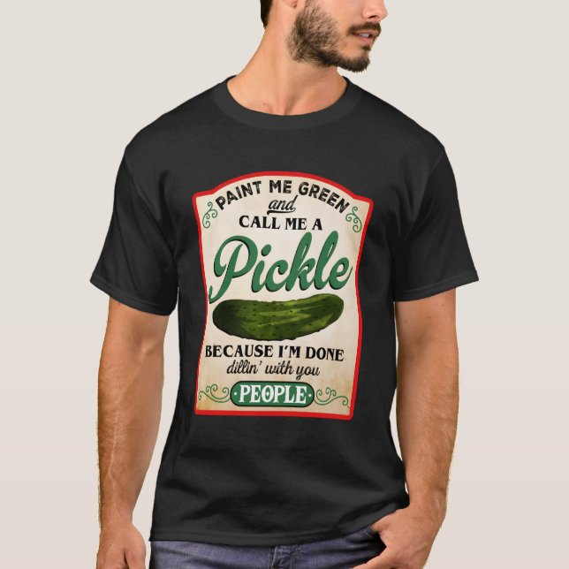 Paint Me Green And Call Me A Pickle T-Shirt (Front)