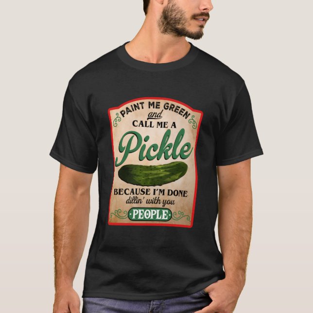 Paint Me Green And Call Me A Pickle T-Shirt (Front)