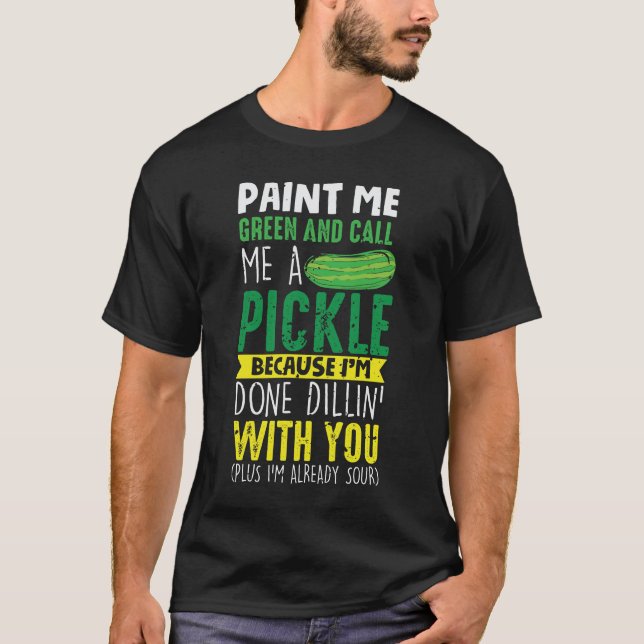 Paint me Green and call me a Pickle T-Shirt (Front)