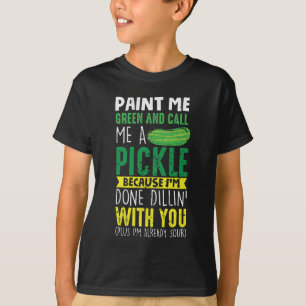 Paint me Green and call me a Pickle T-Shirt
