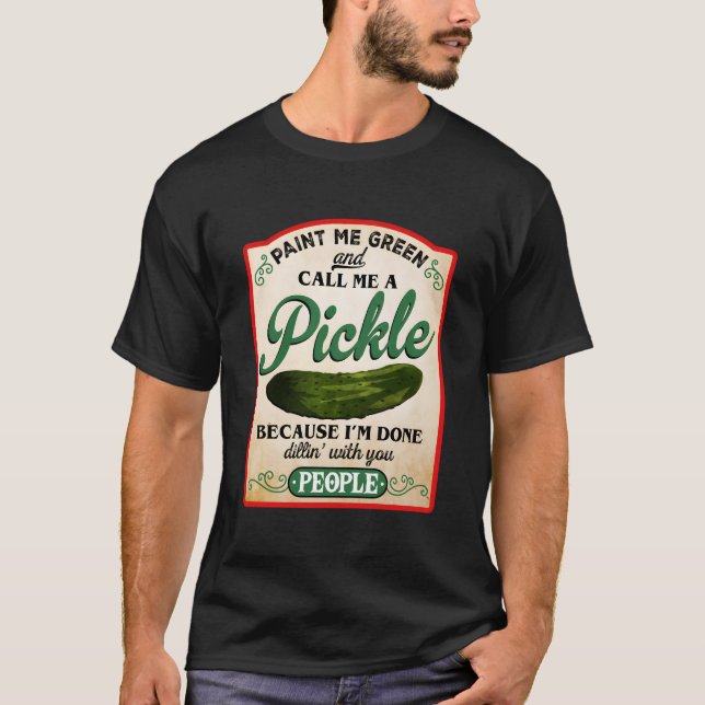 Paint Me Green And Call Me A Pickle T-Shirt (Front)