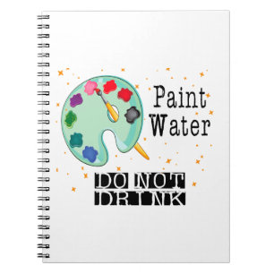 Paint Water Do Not Drink Notebook
