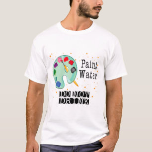 Paint Water Do Not Drink T-Shirt