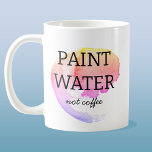 Paint Water Not Coffee Artist Humour Coffee Mug<br><div class="desc">For any artist or painter who has rinsed out their brush in their tea or coffee,  or accidentally had a sip of their paint water.  I have been there too!  Art humour to raise a smile.</div>