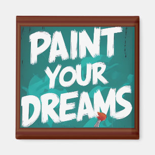 Paint your dreams magnet