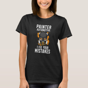 Painter Automotive I Fix Your Mistakes Auto Body P T-Shirt