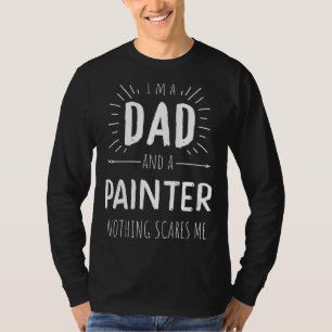 Painter Dad Nothing Scares Me Amazing Fathers Day T-Shirt