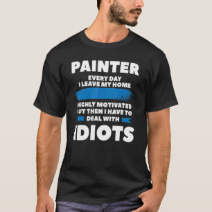 Painter Every Day I Leave My Home Highly Motivated T-Shirt