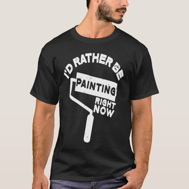 Painter  I'D Rather Be Painting Paint T-Shirt (Front)