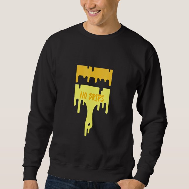 Painter Saying No Drips With Drippy Paintbrush Sweatshirt (Front)