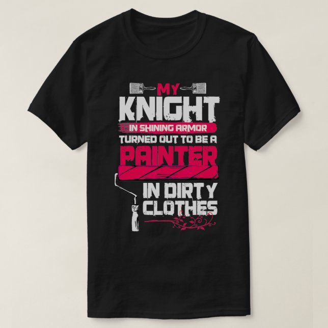 Painter's Wife Funny My Knight In Shining Armour  T-Shirt (Design Front)
