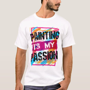 Painting Is My Passion Artist Painter Art T-Shirt