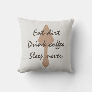 Pale Taupe Eat Dirt Drink Coffee Sleep Never Cushion