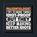 Paleontologist I Try To Make Things Funny Sayings  Magnet<br><div class="desc">Funny Paleontologist Sayings "Paleontologist I Try To Make Things Idiot Proof But They Keep Making Better Idiots". Grab this Funny Paleontologist design as a funny gifts for an awesome mum,  dad or friend.</div>