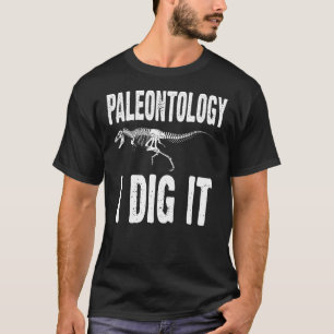 Paleontology I Dig It Funny Fossil Hunter T Rex Sk T-Shirt
