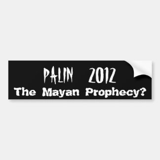 PALIN 2012, The Mayan Prophecy? Bumper Sticker
