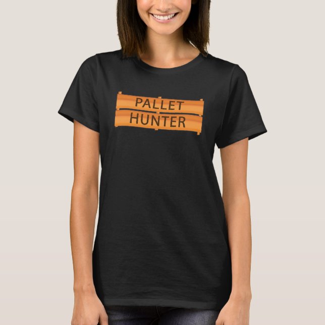 Pallet Hunter Wood Worker Junk Scavenger Recycler T-Shirt (Front)