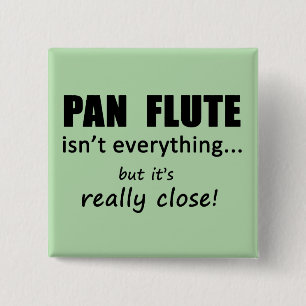 Pan Flute Isn't Everything 15 Cm Square Badge