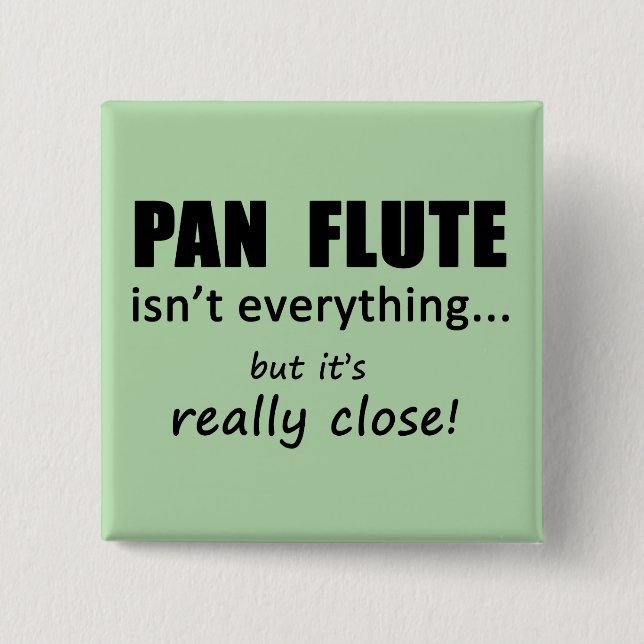 Pan Flute Isn't Everything 15 Cm Square Badge (Front)