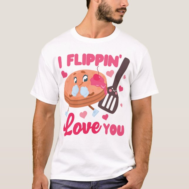 Pancake I Flippin' Love You Valentines Day T-Shirt (Front)