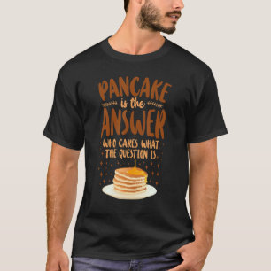 Pancake  Kids Pancake Is The Answer Who Cares What T-Shirt