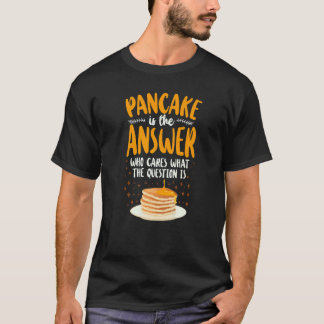 Pancake Kids Pancake Is The Answer Who Cares What T-Shirt