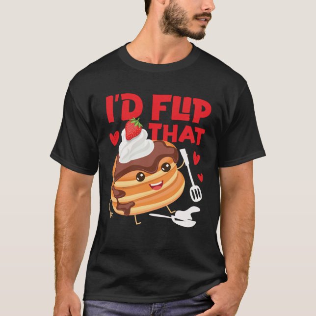 Pancake Maker I d Flip That T-Shirt (Front)