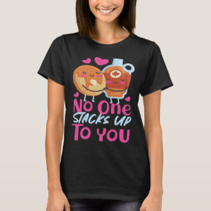 Pancake Maker No One Stacks Up To You T-Shirt