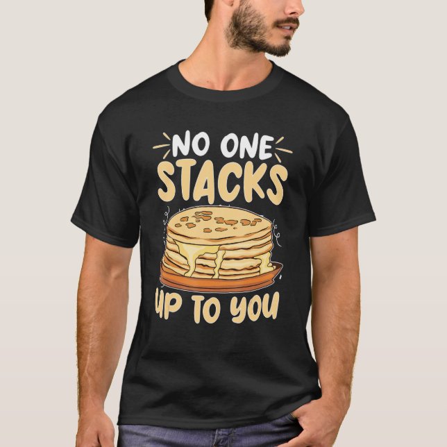 Pancake Maker No One Stacks Up To You T-Shirt (Front)