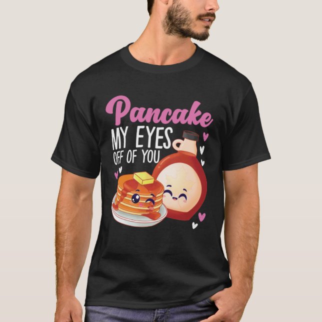 Pancake Maker Pancake My Eyes Off Of You T-Shirt (Front)