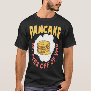 Pancake My Eyes Off Of You Breakfast Pancake T-Shirt