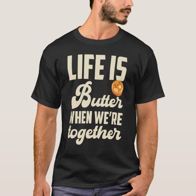 Pancakes Pancake Day Life is butter when we're tog T-Shirt (Front)