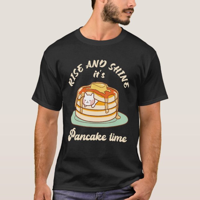 Pancakes Pancake Day Rise and shine it's pancake t T-Shirt (Front)