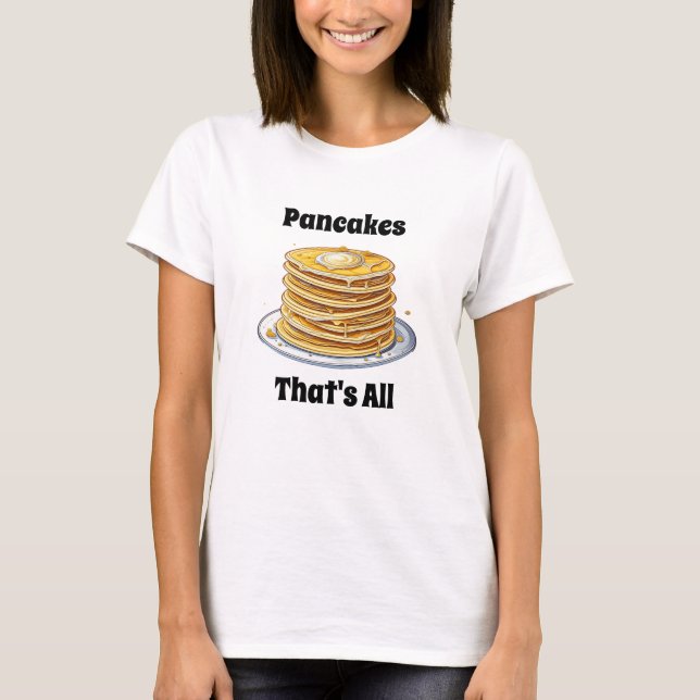 Pancakes, That's All | Cute Foodie T-Shirt (Front)