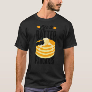 Pankecake Maker Breakfast Life Is Batter With Panc T-Shirt