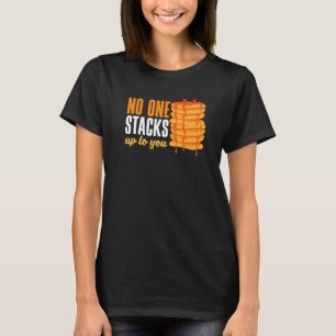 Pankecake Maker Breakfast No One Stacks Up To You T-Shirt