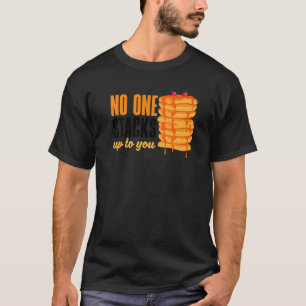 Pankecake Maker Breakfast No One Stacks Up To You  T-Shirt