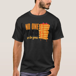 Pankecake Maker Breakfast No One Stacks Up To You T-Shirt