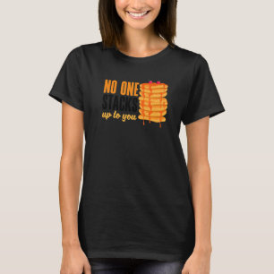 Pankecake Maker Breakfast No One Stacks Up To You T-Shirt