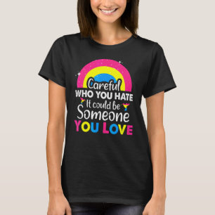 Pansexual Pride Careful Who You Hate Rainbow Lgbt T-Shirt