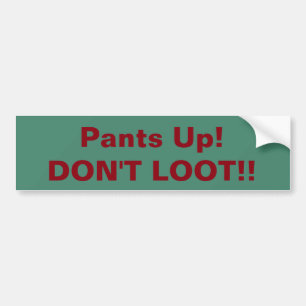 Pants Up! Don't Loot! bumpersticker Bumper Sticker