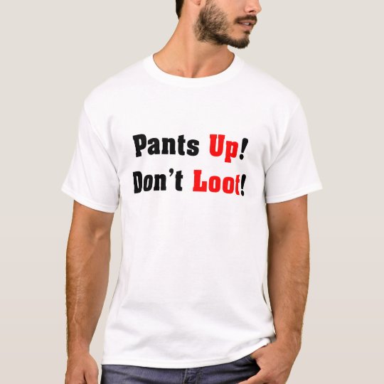 Pant's Up Don't Loot Light T-Shirts