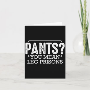 Pants You Mean Leg Prisons Funny Humour Sarcastic  Card