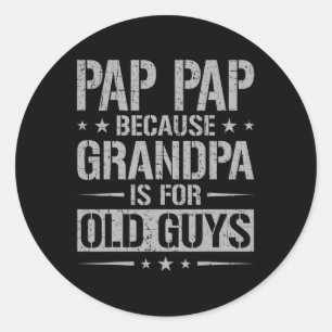 Pap Because Grandpa Is For Old Guys Father's Day P Classic Round Sticker