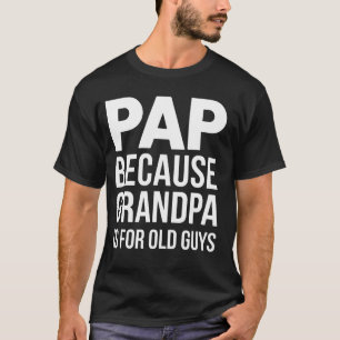 Pap Because Grandpa Is For Old Guys Funny Father's T-Shirt